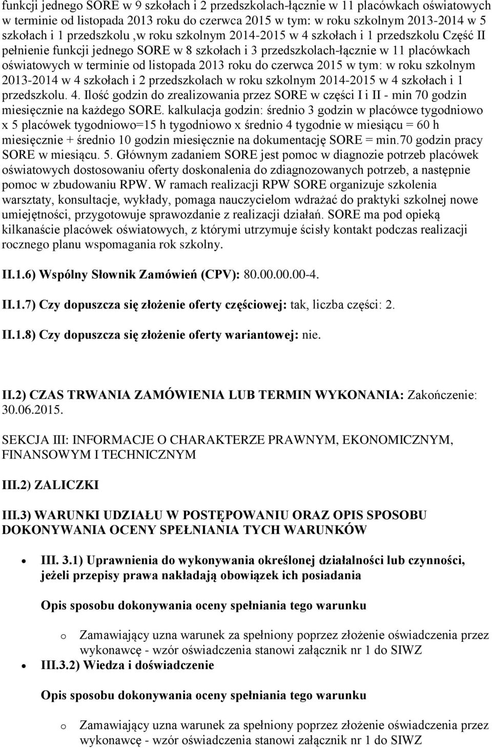 2013 roku do czerwca 2015 w tym: w roku szkolnym 2013-2014 w 4 szkołach i 2 przedszkolach w roku szkolnym 2014-2015 w 4 szkołach i 1 przedszkolu. 4. Ilość godzin do zrealizowania przez SORE w części I i II - min 70 godzin miesięcznie na każdego SORE.