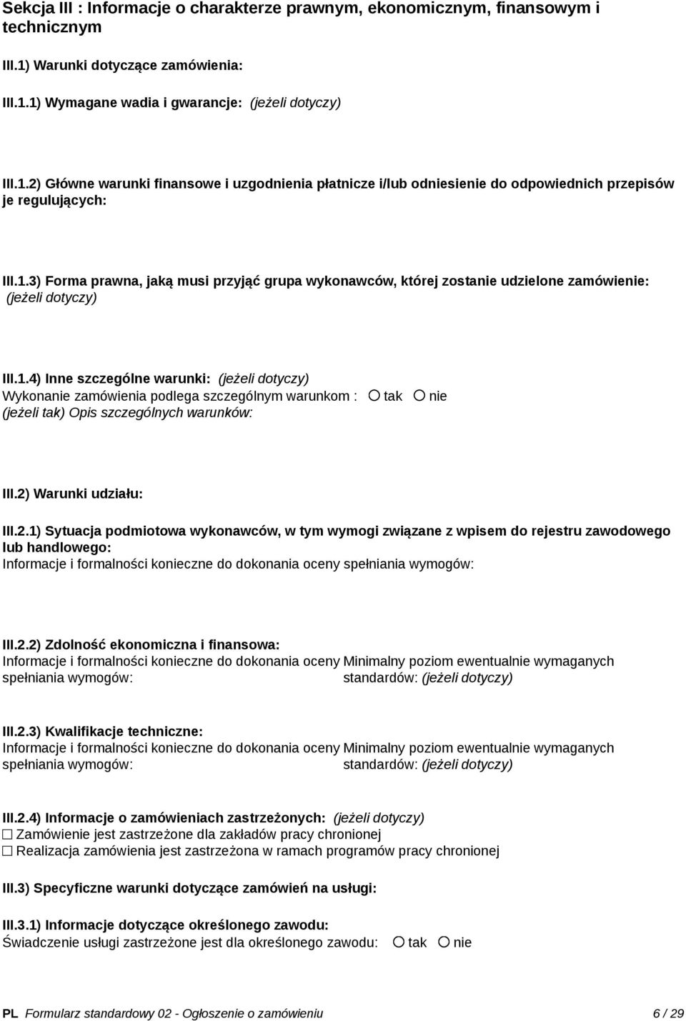 1.3) Forma prawna, jaką musi przyjąć grupa wykonawców, której zostanie udzielone zamówienie: (jeżeli dotyczy) III.1.4) Inne szczególne warunki: (jeżeli dotyczy) Wykonanie zamówienia podlega szczególnym warunkom : tak nie (jeżeli tak) Opis szczególnych warunków: III.