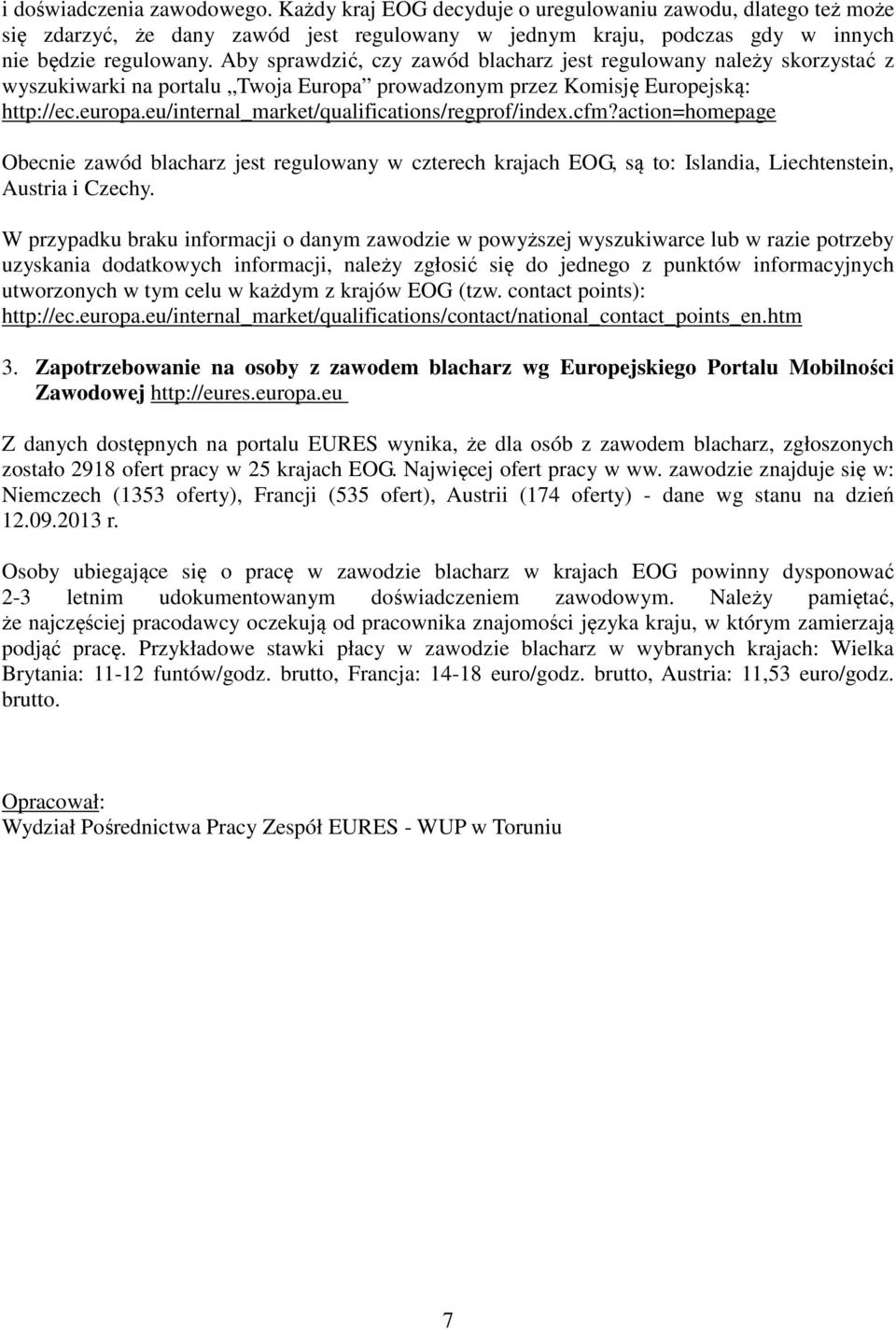 eu/internal_market/qualifications/regprof/index.cfm?action=homepage Obecnie zawód blacharz jest regulowany w czterech krajach EOG, są to: Islandia, Liechtenstein, Austria i Czechy.