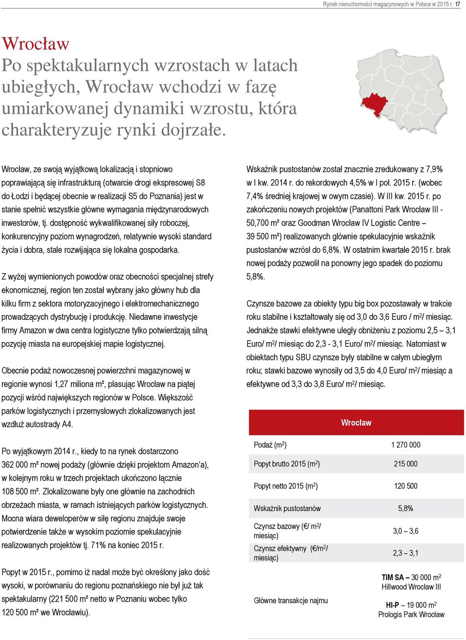 Wrocław, ze swoją wyjątkową lokalizacją i stopniowo poprawiającą się infrastrukturą (otwarcie drogi ekspresowej S8 do Łodzi i będącej obecnie w realizacji S5 do Poznania) jest w stanie spełnić