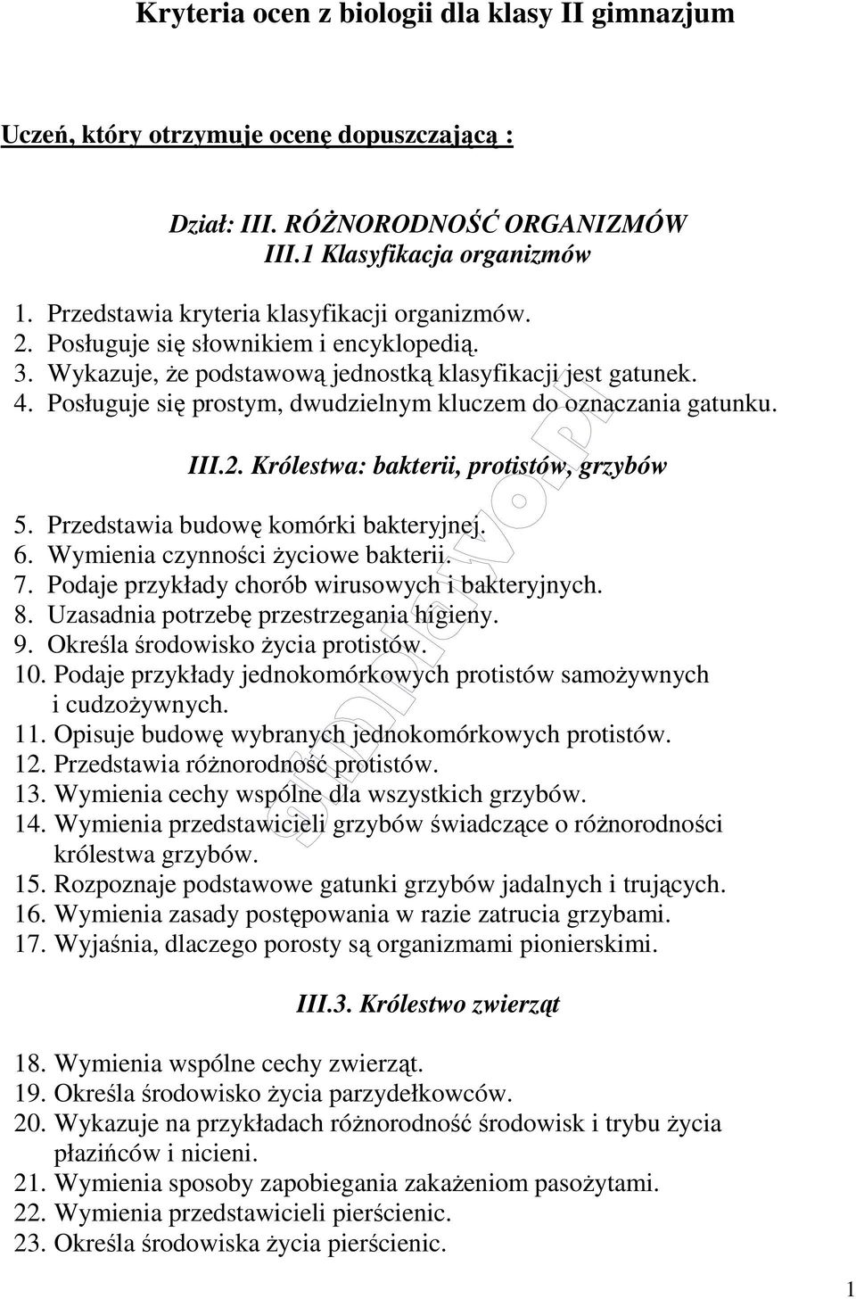 Posługuje się prostym, dwudzielnym kluczem do oznaczania gatunku. III.2. Królestwa: bakterii, protistów, grzybów 5. Przedstawia budowę komórki bakteryjnej. 6. Wymienia czynności życiowe bakterii. 7.