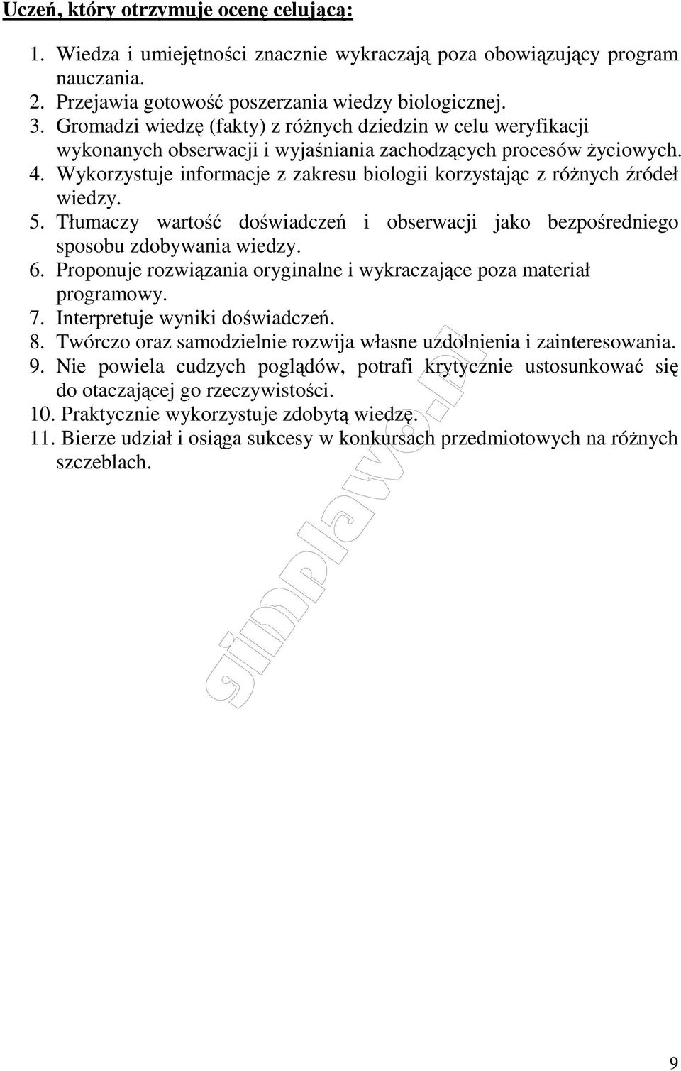 Wykorzystuje informacje z zakresu biologii korzystając z różnych źródeł wiedzy. 5. Tłumaczy wartość doświadczeń i obserwacji jako bezpośredniego sposobu zdobywania wiedzy. 6.