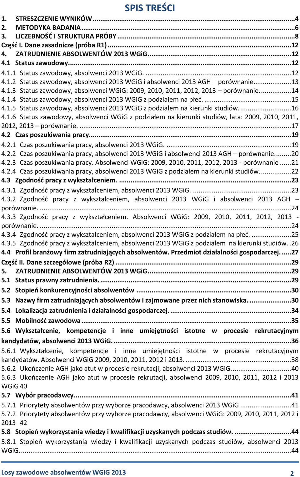 ... 14 4.1.4 Status zawodowy, absolwenci 2013 WGiG z podziałem na płeć.... 15 4.1.5 Status zawodowy, absolwenci 2013 WGiG z podziałem na kierunki studiów.... 16 4.1.6 Status zawodowy, absolwenci WGiG z podziałem na kierunki studiów, lata: 2009, 2010, 2011, 2012, 2013 porównanie.