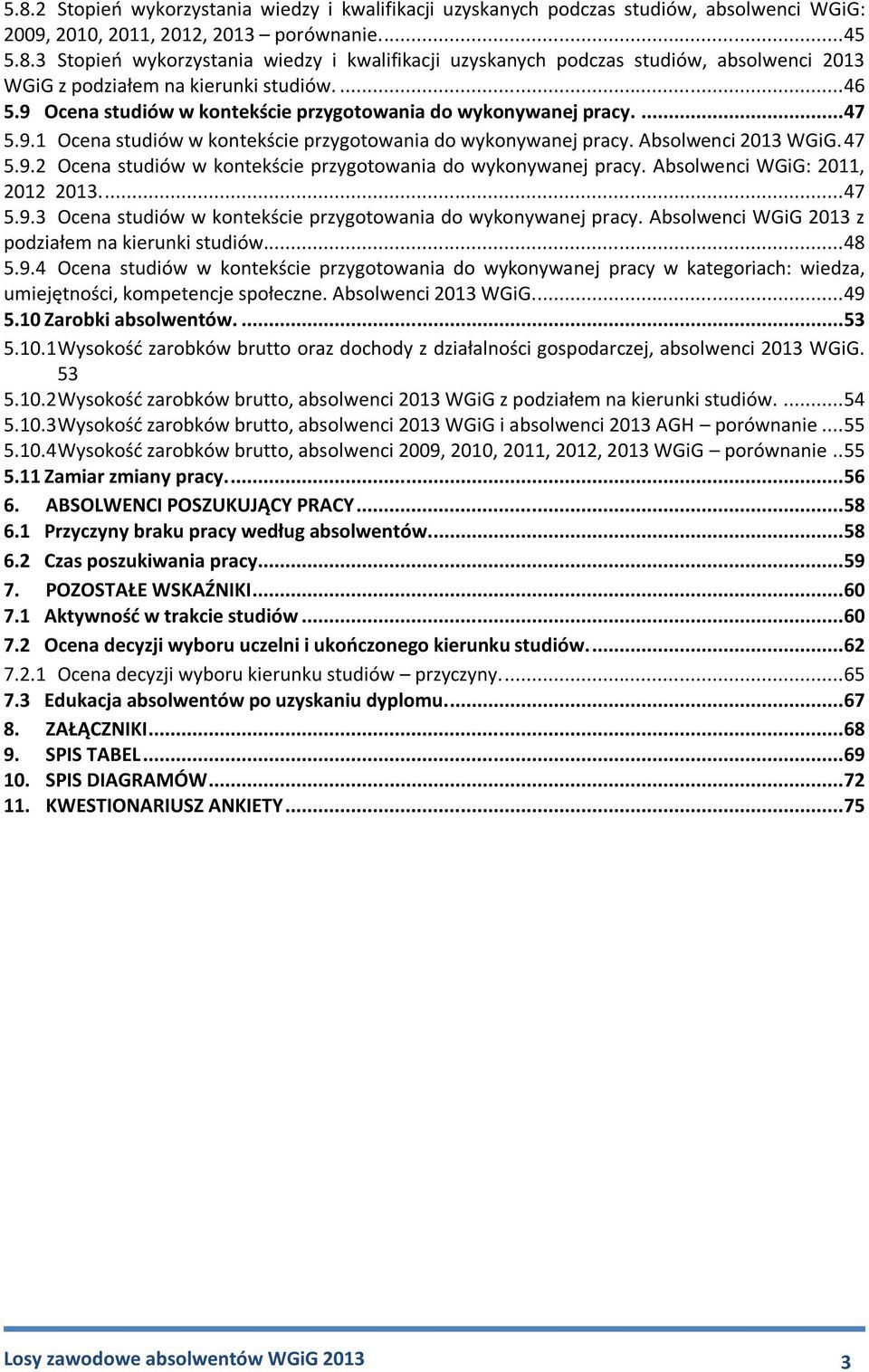 Absolwenci WGiG: 2011, 2012 2013.... 47 5.9.3 Ocena studiów w kontekście przygotowania do wykonywanej pracy. Absolwenci WGiG 2013 z podziałem na kierunki studiów... 48 5.9.4 Ocena studiów w kontekście przygotowania do wykonywanej pracy w kategoriach: wiedza, umiejętności, kompetencje społeczne.