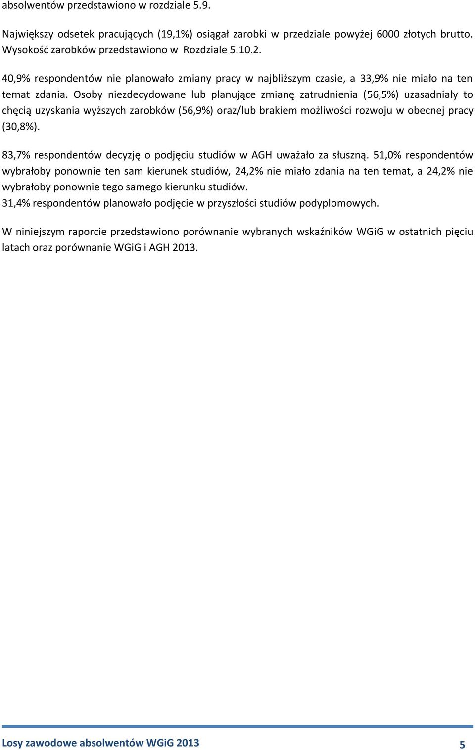 Osoby niezdecydowane lub planujące zmianę zatrudnienia (56,5%) uzasadniały to chęcią uzyskania wyższych zarobków (56,9%) oraz/lub brakiem możliwości rozwoju w obecnej pracy (30,8%).