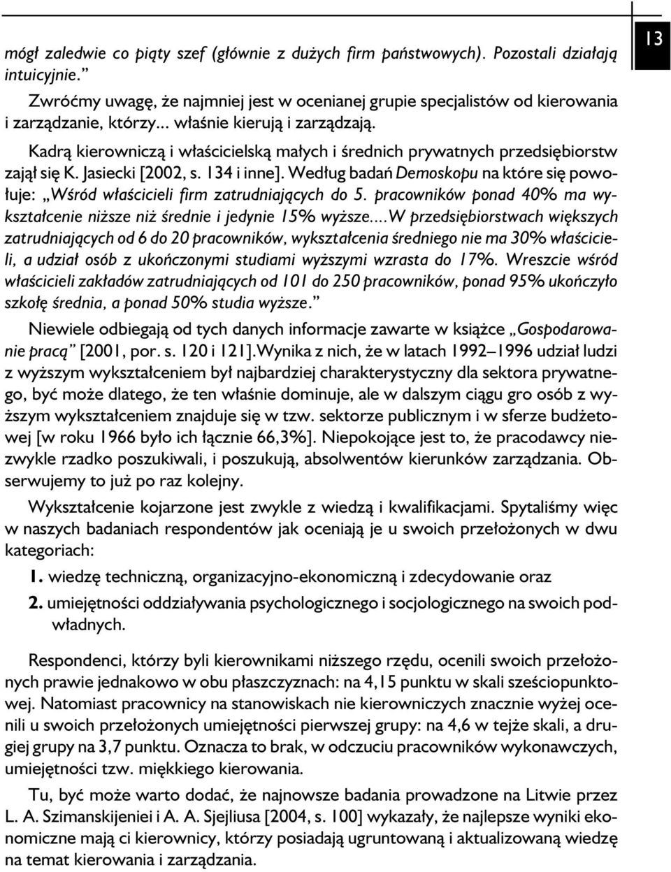 Według badań Demoskopu na które się powołuje: Wśród właścicieli firm zatrudniających do 5. pracowników ponad 40% ma wykształcenie niższe niż średnie i jedynie 15% wyższe.