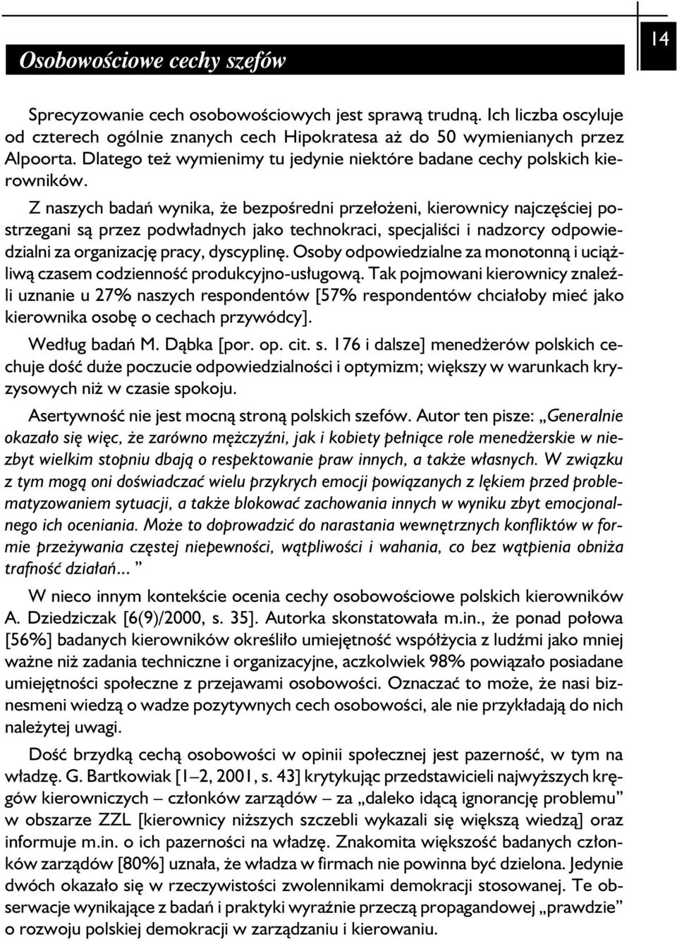 Z naszych badań wynika, że bezpośredni przełożeni, kierownicy najczęściej postrzegani są przez podwładnych jako technokraci, specjaliści i nadzorcy odpowiedzialni za organizację pracy, dyscyplinę.