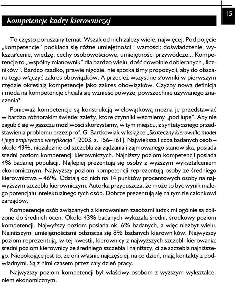 .. Kompetencje to wspólny mianownik dla bardzo wielu, dość dowolnie dobieranych liczników. Bardzo rzadko, prawie nigdzie, nie spotkaliśmy propozycji, aby do obszaru tego włączyć zakres obowiązków.