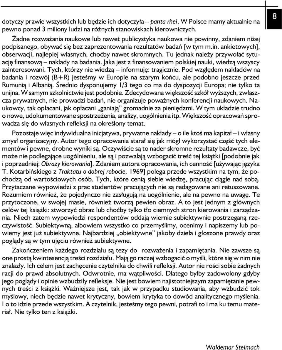 Tu jednak należy przywołać sytuację finansową nakłady na badania. Jaka jest z finansowaniem polskiej nauki, wiedzą wszyscy zainteresowani. Tych, którzy nie wiedzą informuję: tragicznie.