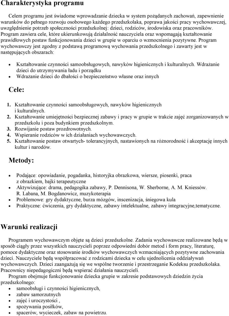 Program zawiera cele, które ukierunkowują działalność nauczyciela oraz wspomagają kształtowanie prawidłowych postaw funkcjonowania dzieci w grupie w oparciu o wzmocnienia pozytywne.