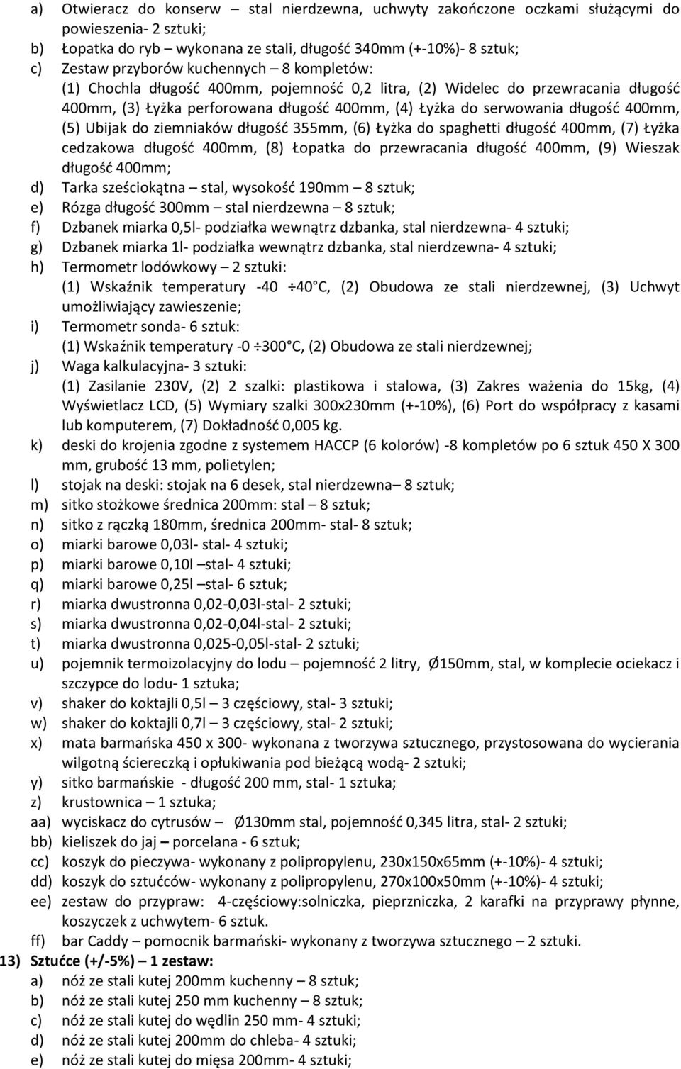 Ubijak do ziemniaków długość 355mm, (6) Łyżka do spaghetti długość 400mm, (7) Łyżka cedzakowa długość 400mm, (8) Łopatka do przewracania długość 400mm, (9) Wieszak długość 400mm; d) Tarka