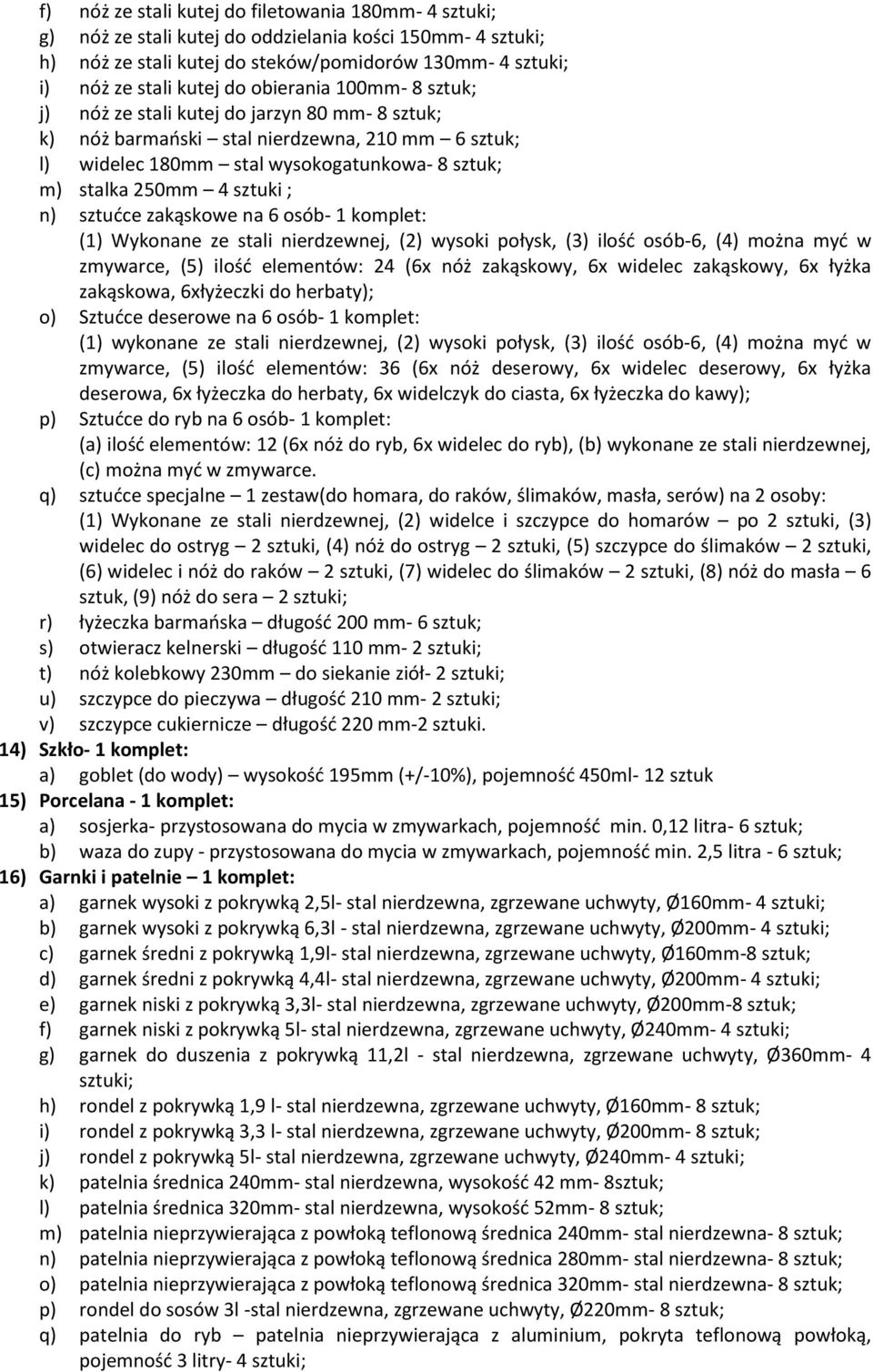 n) sztućce zakąskowe na 6 osób- 1 komplet: (1) Wykonane ze stali nierdzewnej, (2) wysoki połysk, (3) ilość osób-6, (4) można myć w zmywarce, (5) ilość elementów: 24 (6x nóż zakąskowy, 6x widelec