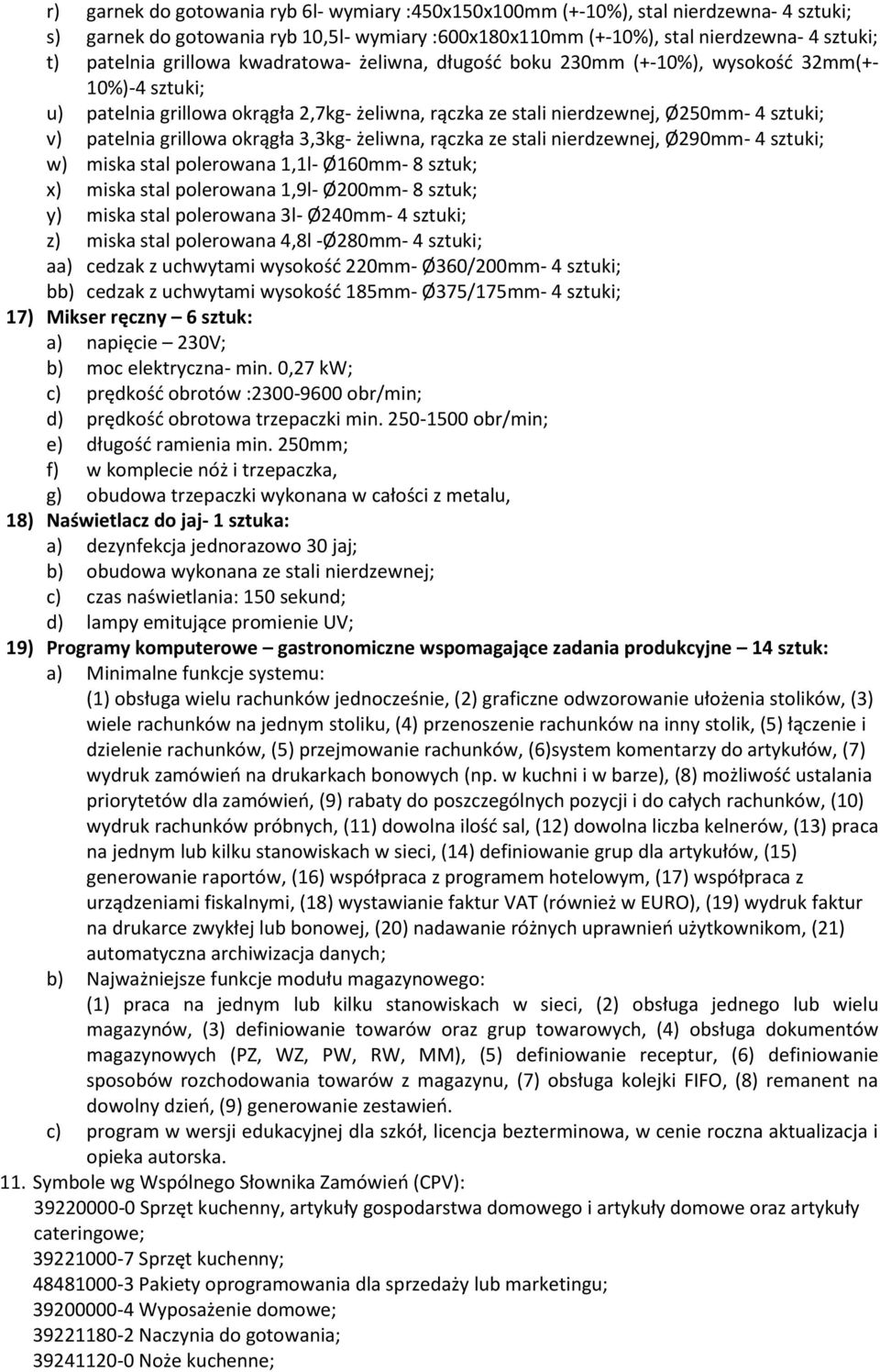 grillowa okrągła 3,3kg- żeliwna, rączka ze stali nierdzewnej, Ø290mm- 4 sztuki; w) miska stal polerowana 1,1l- Ø160mm- 8 sztuk; x) miska stal polerowana 1,9l- Ø200mm- 8 sztuk; y) miska stal