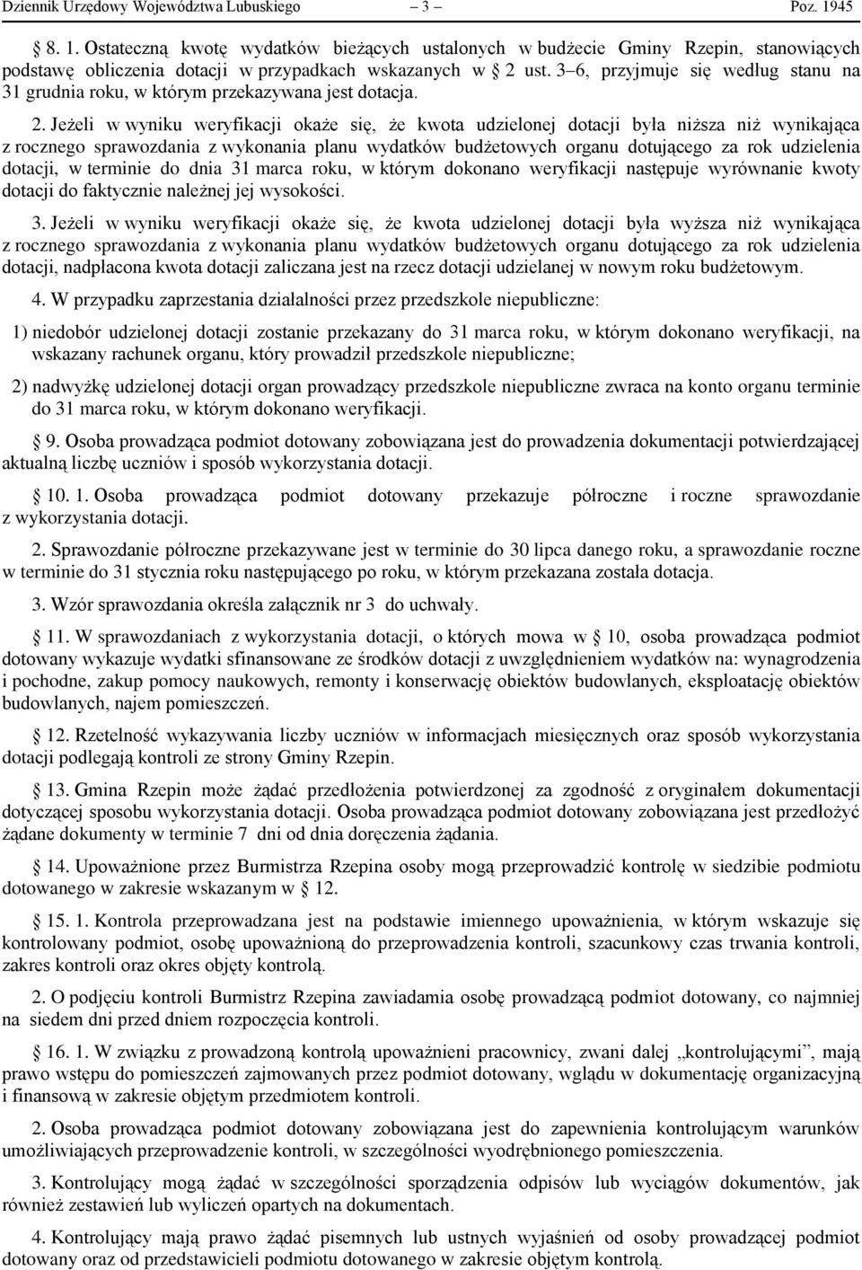 Jeżeli w wyniku weryfikacji okaże się, że kwota udzielonej dotacji była niższa niż wynikająca z rocznego sprawozdania z wykonania planu wydatków budżetowych organu dotującego za rok udzielenia