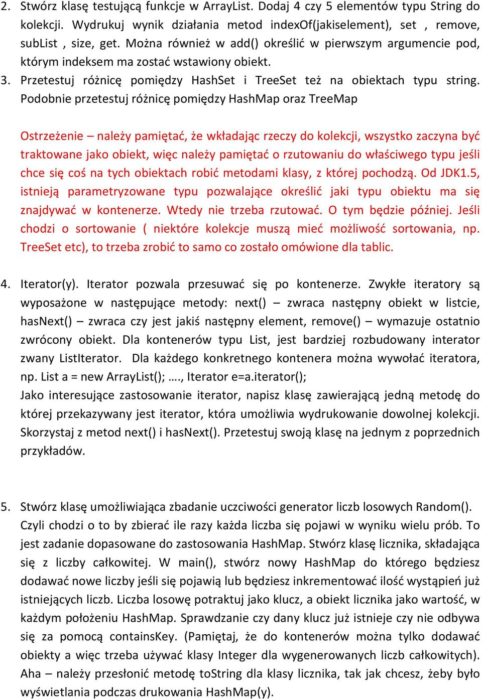 Podobnie przetestuj różnicę pomiędzy HashMap oraz TreeMap Ostrzeżenie należy pamiętać, że wkładając rzeczy do kolekcji, wszystko zaczyna być traktowane jako obiekt, więc należy pamiętać o rzutowaniu