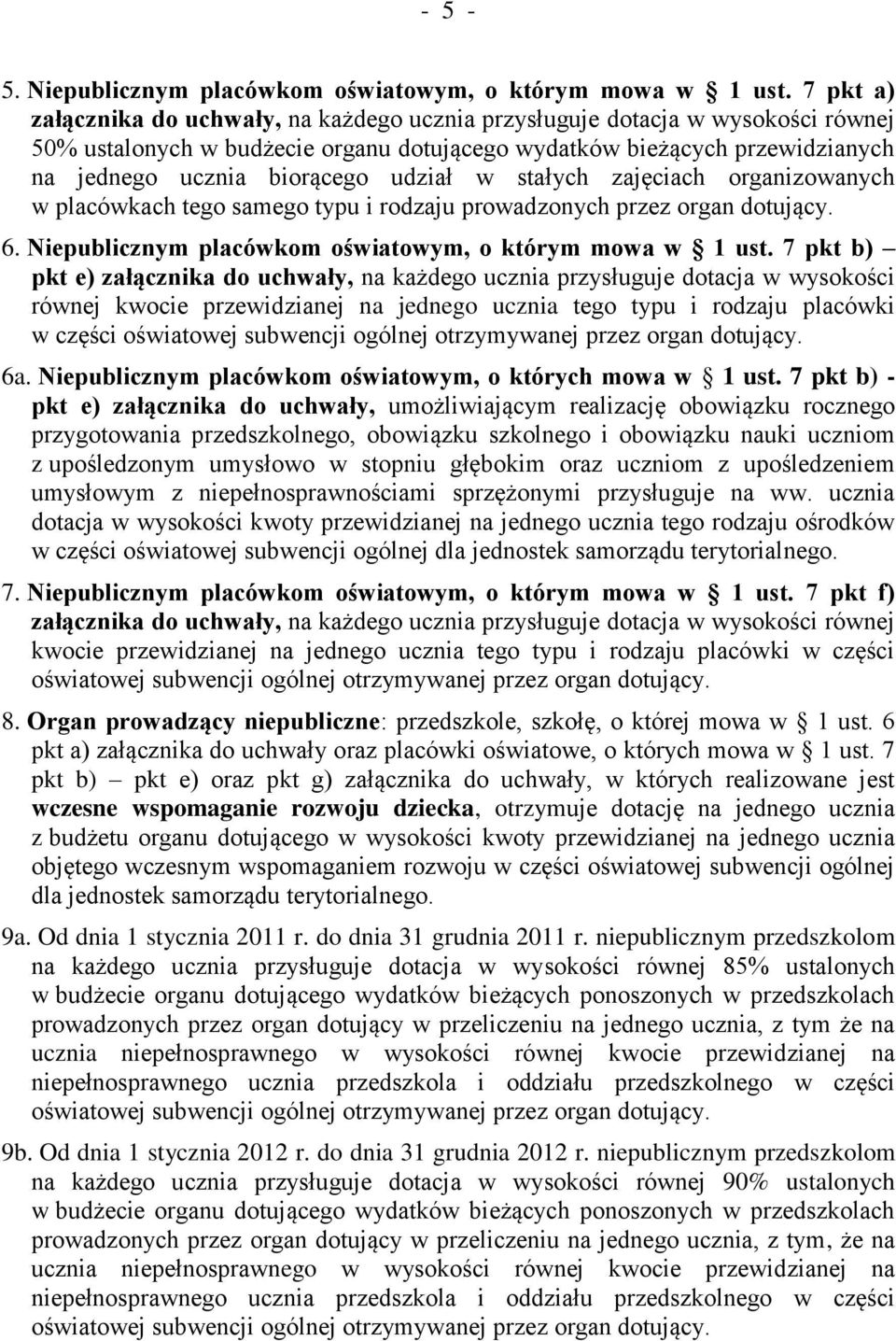 udział w stałych zajęciach organizowanych w placówkach tego samego typu i rodzaju prowadzonych przez organ dotujący. 6. Niepublicznym placówkom oświatowym, o którym mowa w 1 ust.