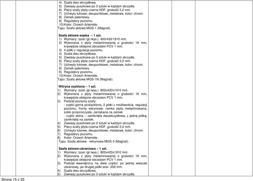 3) 4 półki z regulacja  9) Regulatory 10) Kolor: Orzech Artemide. Typu: Szafa aktowa MGS-1N (Magnat). Witryna oszklona 1 szt. 1) Wymiary: (szer./gł./wys.) 800x420x1910 mm.