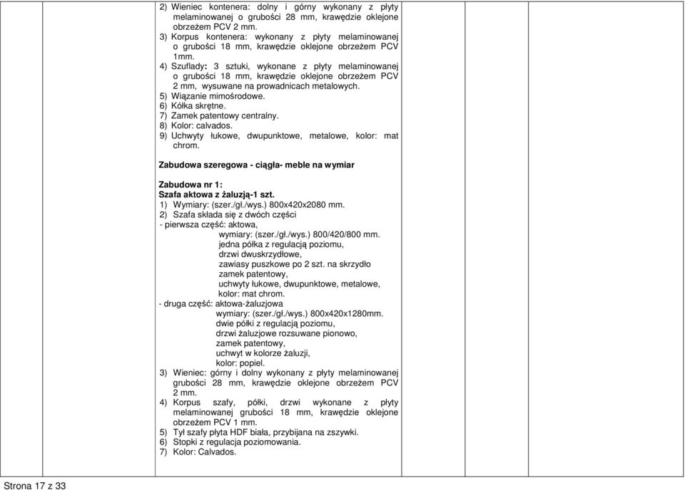 4) Szuflady: 3 sztuki, wykonane z płyty melaminowanej o grubości 18 mm, krawędzie oklejone obrzeŝem PCV 2 mm, wysuwane na prowadnicach metalowych. 5) Wiązanie mimośrodowe. 6) Kółka skrętne.