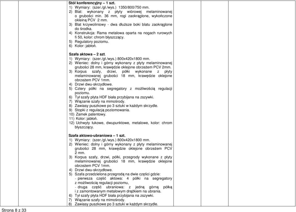 Szafa aktowa 2 szt. 1) Wymiary: (szer./gł./wys.) 800x420x1800 mm. 2) Wieniec: dolny i górny wykonany z płyty melaminowanej grubości 28 mm, krawędzie oklejone obrzeŝem PCV 2mm.