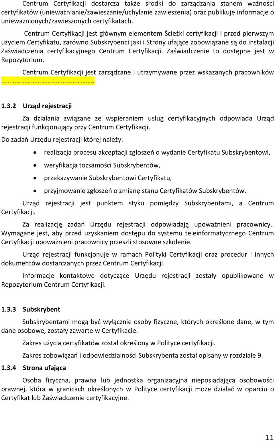 Centrum Certyfikacji jest głównym elementem Ścieżki certyfikacji i przed pierwszym użyciem Certyfikatu, zarówno Subskrybenci jaki i Strony ufające zobowiązane są do instalacji Zaświadczenia