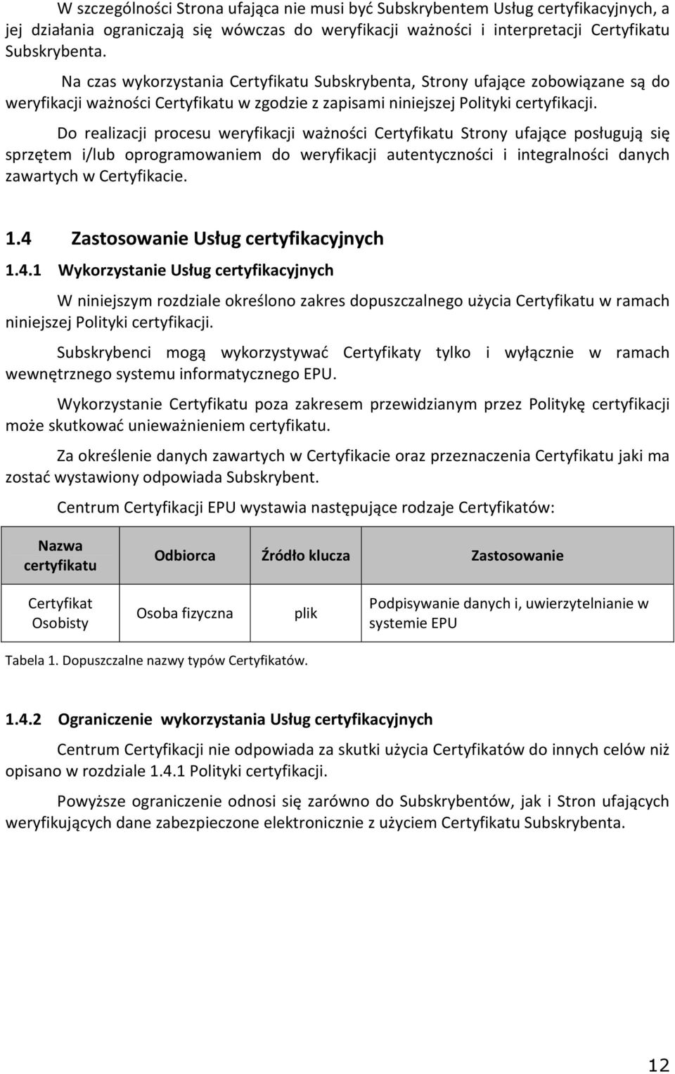 Do realizacji procesu weryfikacji ważności Certyfikatu Strony ufające posługują się sprzętem i/lub oprogramowaniem do weryfikacji autentyczności i integralności danych zawartych w Certyfikacie. 1.