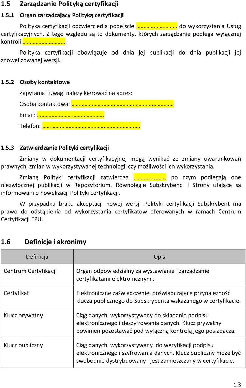 2 Osoby kontaktowe Zapytania i uwagi należy kierować na adres: Osoba kontaktowa:. Email:. Telefon:. 1.5.