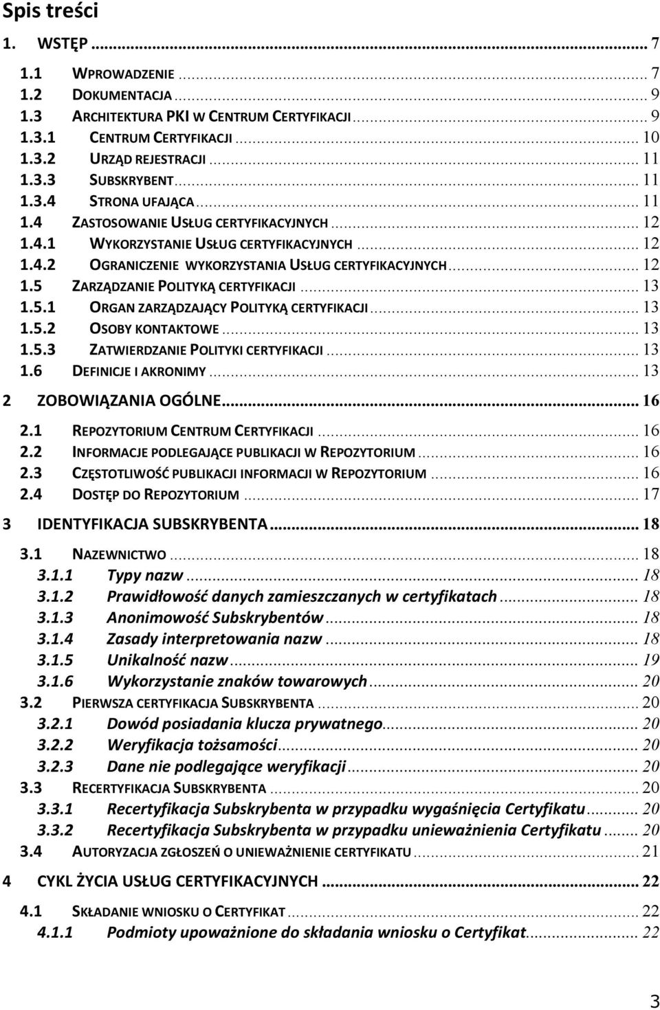 .. 13 1.5.1 ORGAN ZARZĄDZAJĄCY POLITYKĄ CERTYFIKACJI... 13 1.5.2 OSOBY KONTAKTOWE... 13 1.5.3 ZATWIERDZANIE POLITYKI CERTYFIKACJI... 13 1.6 DEFINICJE I AKRONIMY... 13 2 ZOBOWIĄZANIA OGÓLNE...16 2.