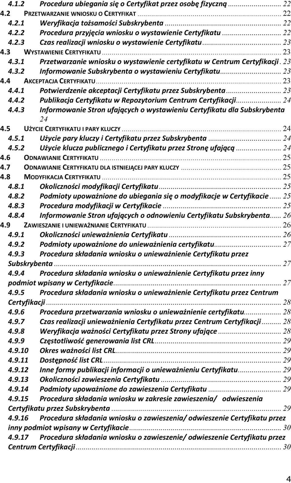 .. 23 4.4 AKCEPTACJA CERTYFIKATU... 23 4.4.1 Potwierdzenie akceptacji Certyfikatu przez Subskrybenta... 23 4.4.2 Publikacja Certyfikatu w Repozytorium Centrum Certyfikacji... 24 4.4.3 Informowanie Stron ufających o wystawieniu Certyfikatu dla Subskrybenta 24 4.