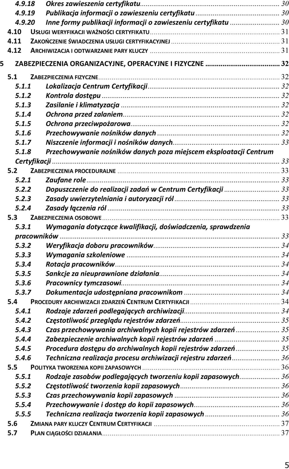 1 ZABEZPIECZENIA FIZYCZNE... 32 5.1.1 Lokalizacja Centrum Certyfikacji... 32 5.1.2 Kontrola dostępu... 32 5.1.3 Zasilanie i klimatyzacja... 32 5.1.4 Ochrona przed zalaniem... 32 5.1.5 Ochrona przeciwpożarowa.