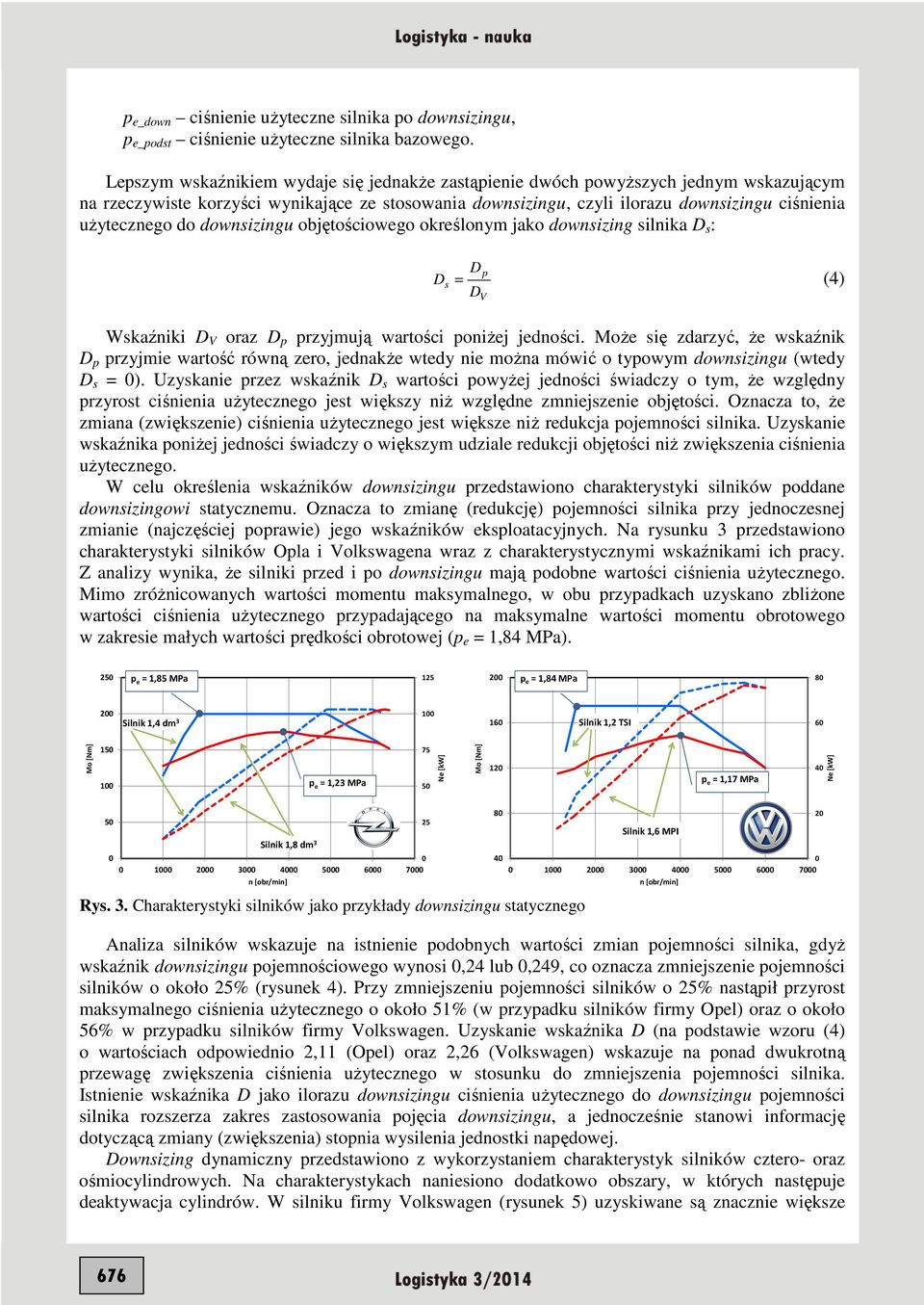 do downsizingu objętościowego określonym jako downsizing silnika D s : D p D s = (4) DV Wskaźniki D V oraz D p przyjmują wartości poniŝej jedności.