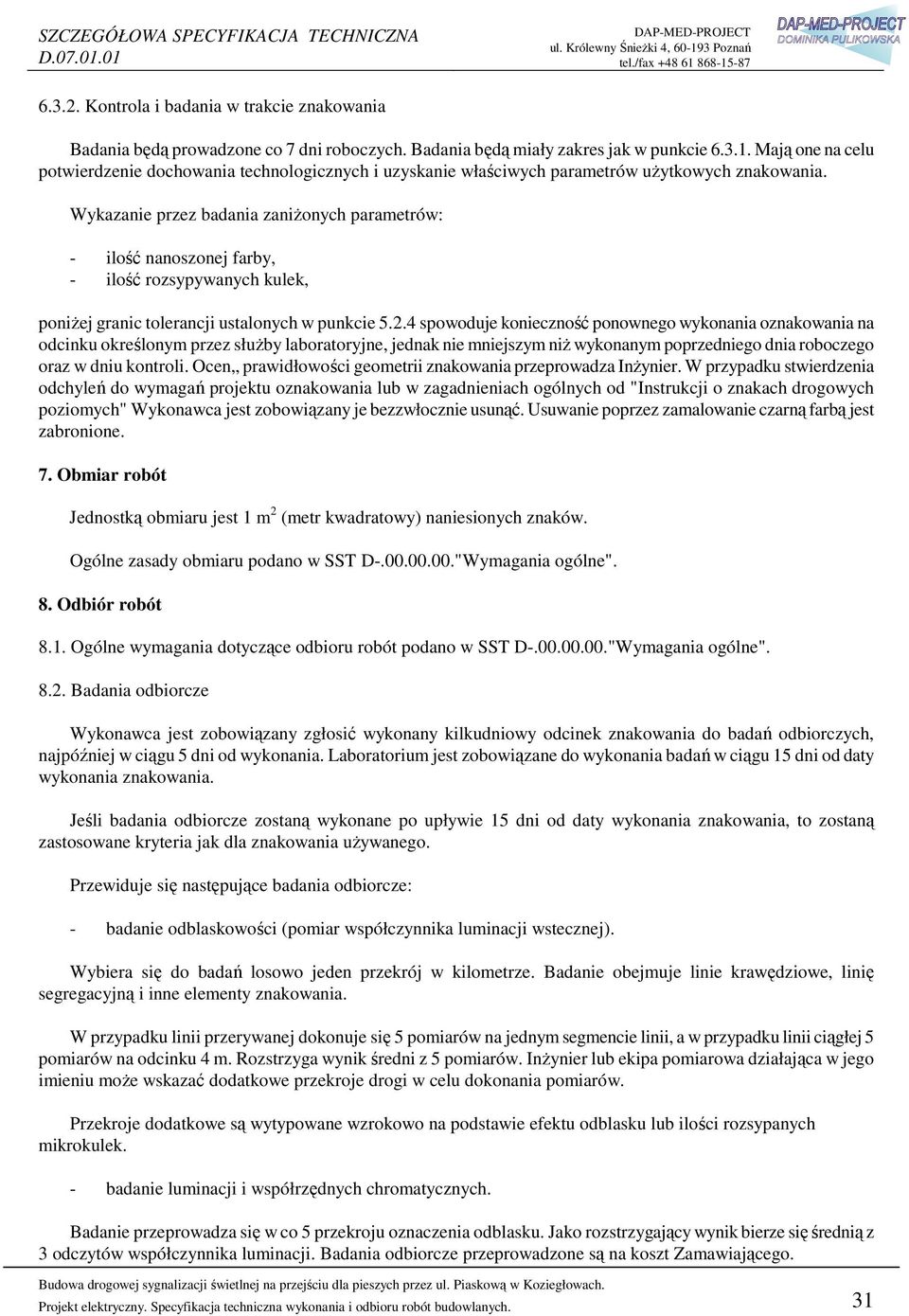 Wykazanie przez badania zaniŝonych parametrów: - ilość nanoszonej farby, - ilość rozsypywanych kulek, poniŝej granic tolerancji ustalonych w punkcie 5.2.