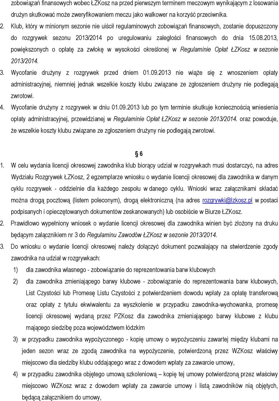 2013, powiększonych o opłatę za zwłokę w wysokości określonej w Regulaminie Opłat ŁZKosz w sezonie 2013/2014. 3. Wycofanie drużyny z rozgrywek przed dniem 01.09.