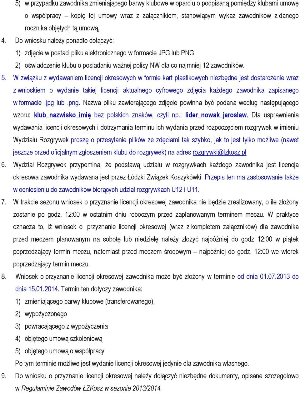 Do wniosku należy ponadto dołączyć: 1) zdjęcie w postaci pliku elektronicznego w formacie JPG lub PNG 2) oświadczenie klubu o posiadaniu ważnej polisy NW dla co najmniej 12 zawodników. 5.