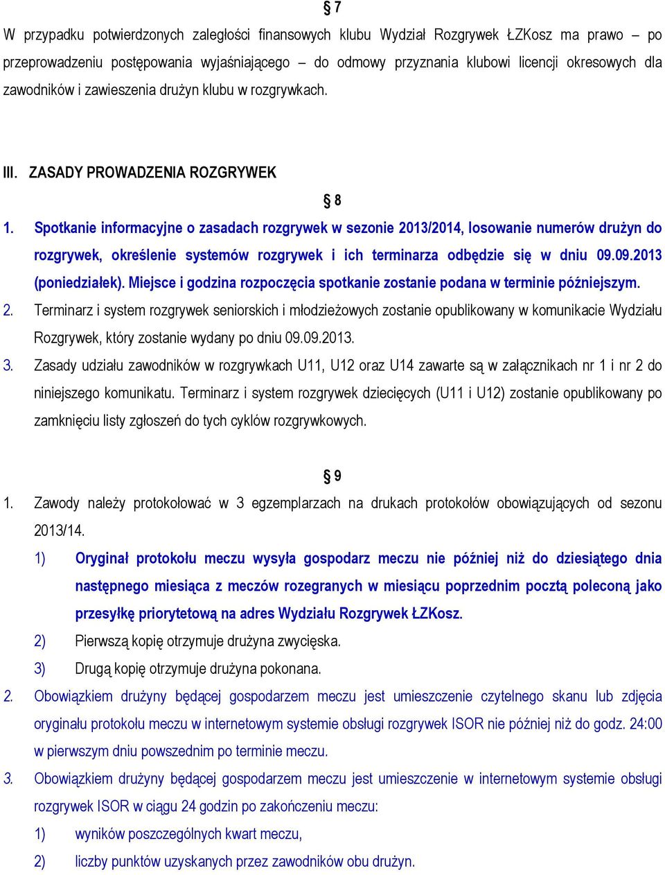 Spotkanie informacyjne o zasadach rozgrywek w sezonie 2013/2014, losowanie numerów drużyn do rozgrywek, określenie systemów rozgrywek i ich terminarza odbędzie się w dniu 09.09.2013 (poniedziałek).