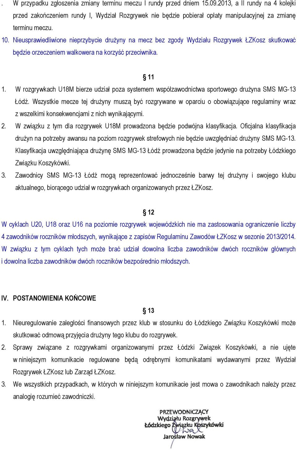 Nieusprawiedliwione nieprzybycie drużyny na mecz bez zgody Wydziału Rozgrywek ŁZKosz skutkować będzie orzeczeniem walkowera na korzyść przeciwnika. 11 1.