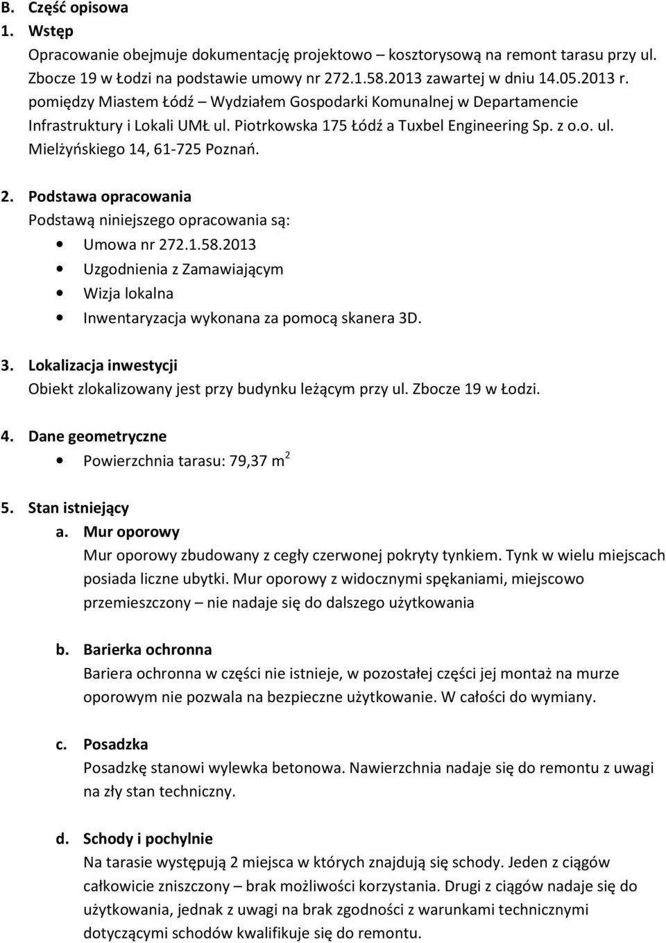 Podstawa opracowania Podstawą niniejszego opracowania są: Umowa nr 272.1.58.2013 Uzgodnienia z Zamawiającym Wizja lokalna Inwentaryzacja wykonana za pomocą skanera 3D