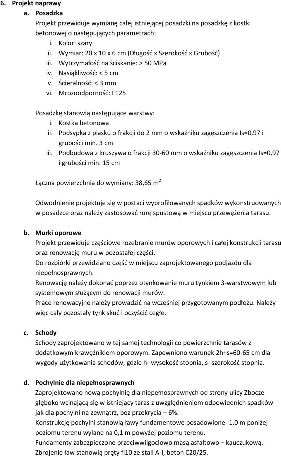 Mrozoodporność: F125 Posadzkę stanowią następujące warstwy: i. Kostka betonowa ii. Podsypka z piasku o frakcji do 2 mm o wskaźniku zagęszczenia Is=0,97 i grubości min. 3 cm iii.