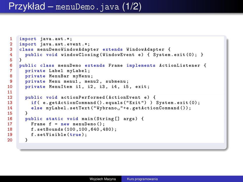 exit (0); } 5 } 6 public class menudemo extends Frame implements ActionListener { 7 private Label mylabel ; 8 private MenuBar mymenu ; 9 private Menu menu1, menu2, submenu ; 10 private