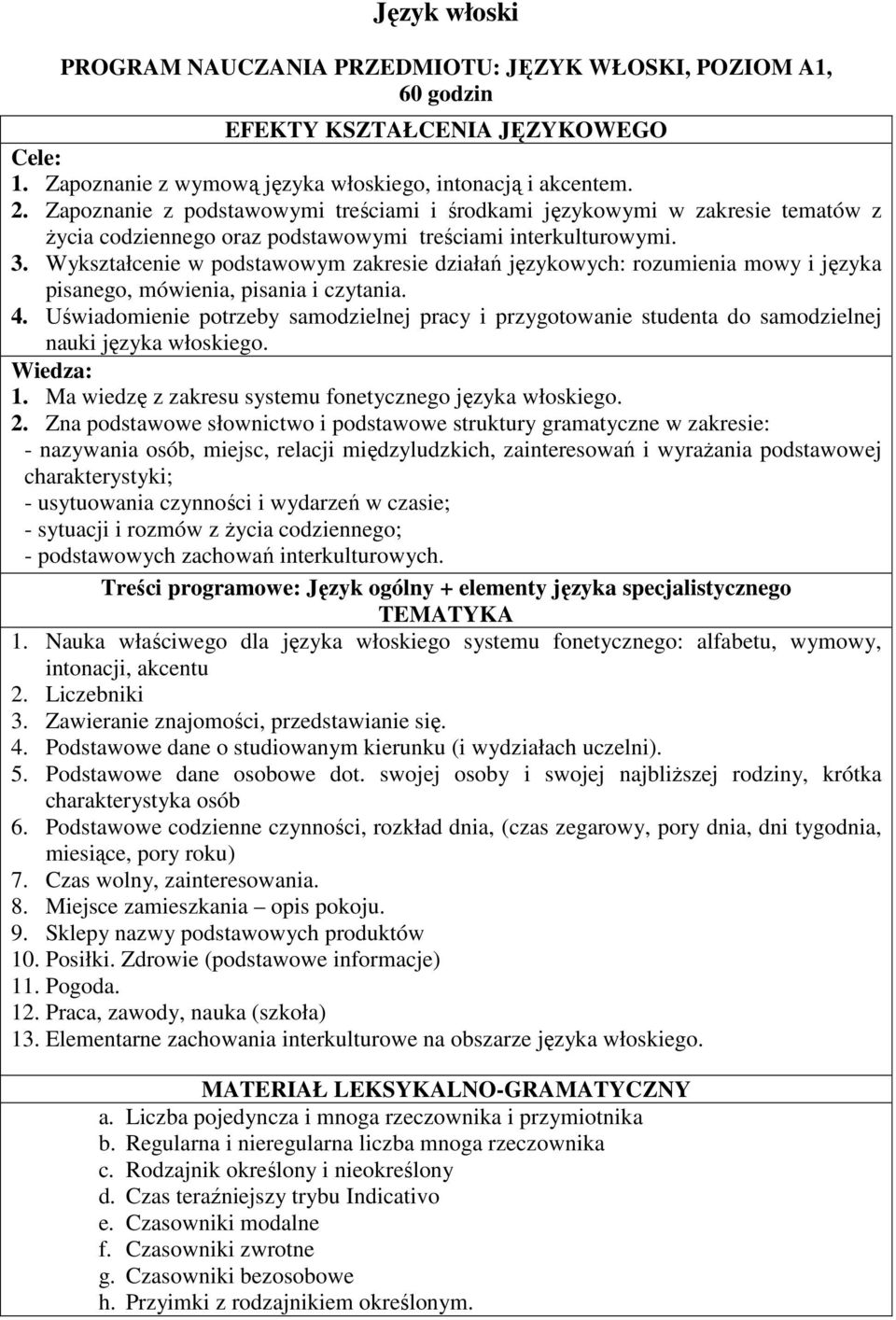 Wykształcenie w podstawowym zakresie działań językowych: rozumienia mowy i języka pisanego, mówienia, pisania i czytania. 4.