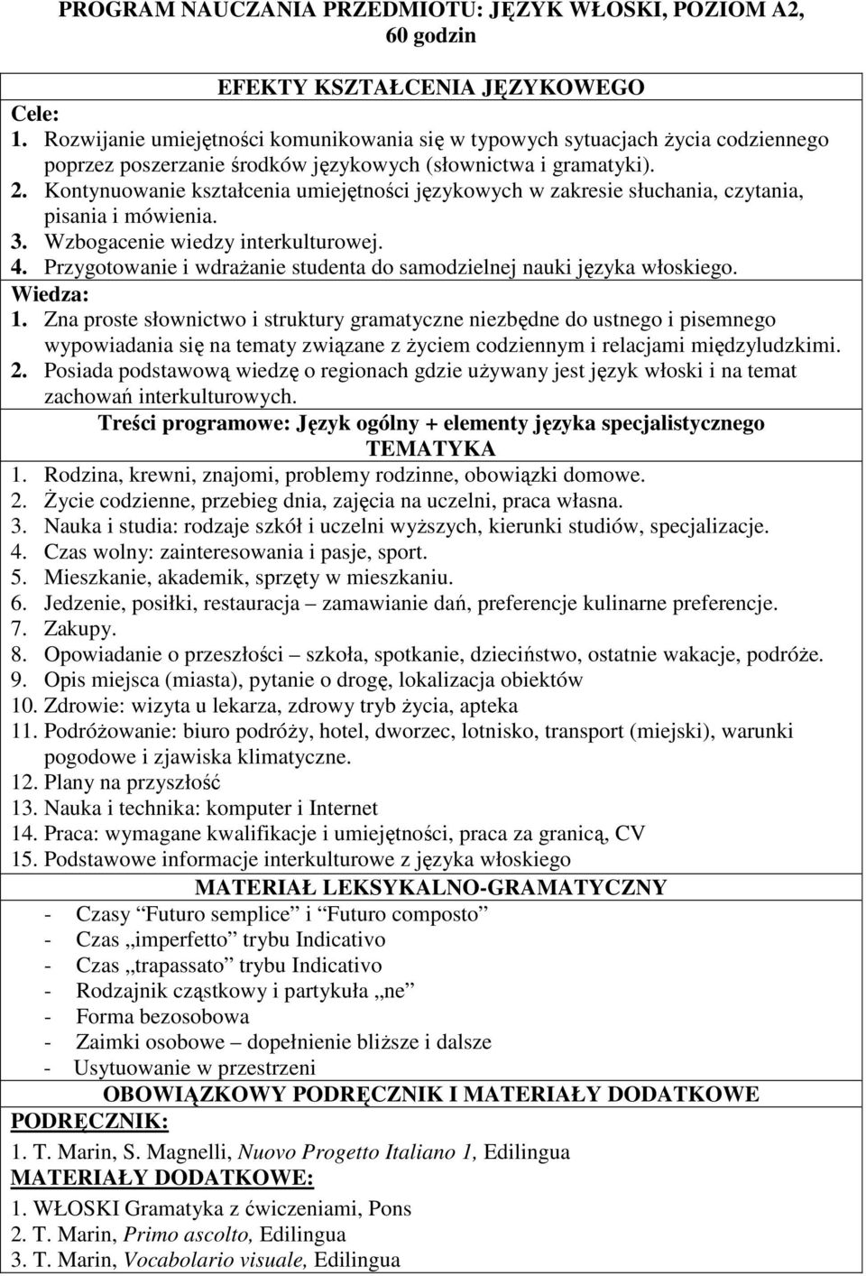 Kontynuowanie kształcenia umiejętności językowych w zakresie słuchania, czytania, pisania i mówienia. 3. Wzbogacenie wiedzy interkulturowej. 4.