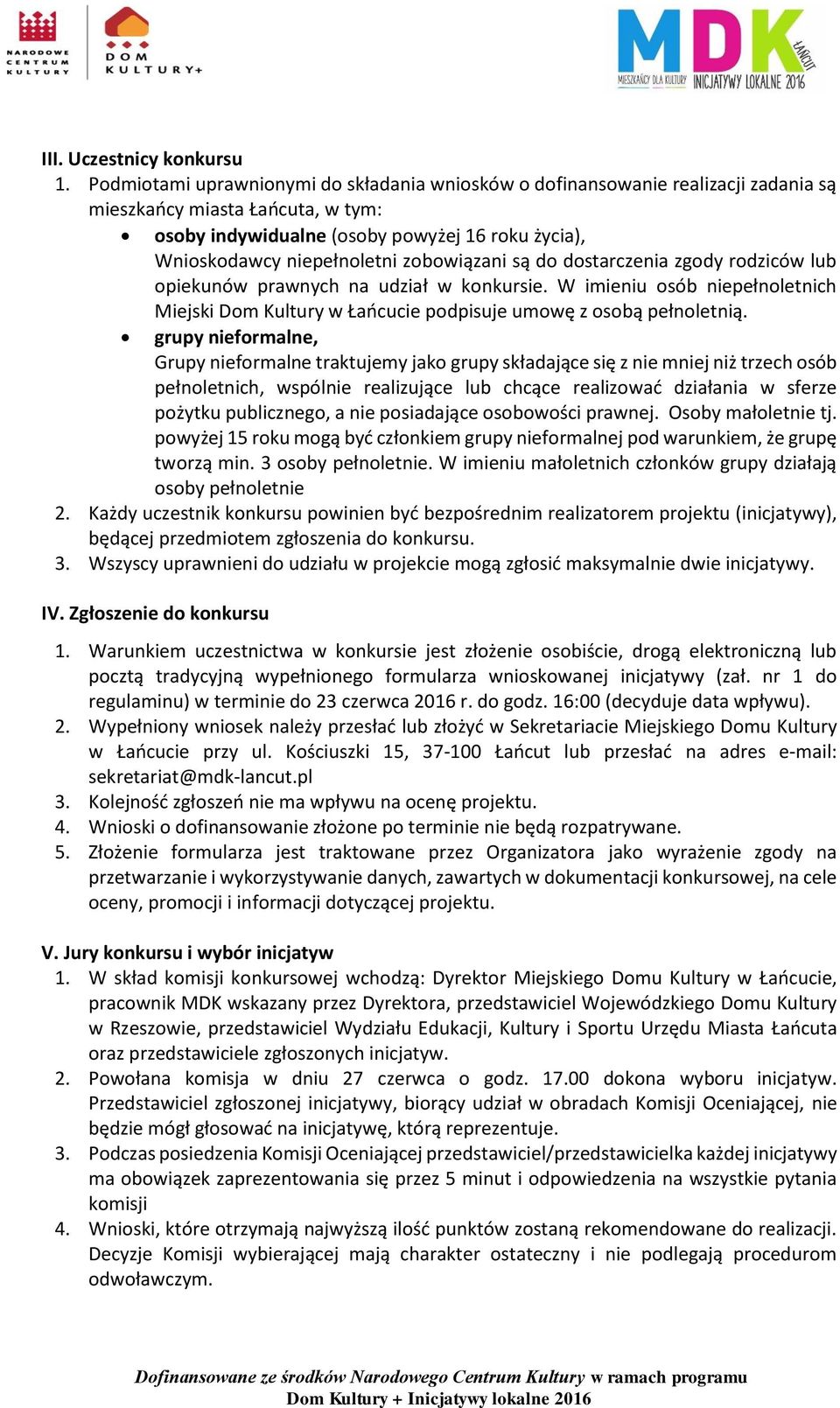 zobowiązani są do dostarczenia zgody rodziców lub opiekunów prawnych na udział w konkursie. W imieniu osób niepełnoletnich Miejski Dom Kultury w Łańcucie podpisuje umowę z osobą pełnoletnią.