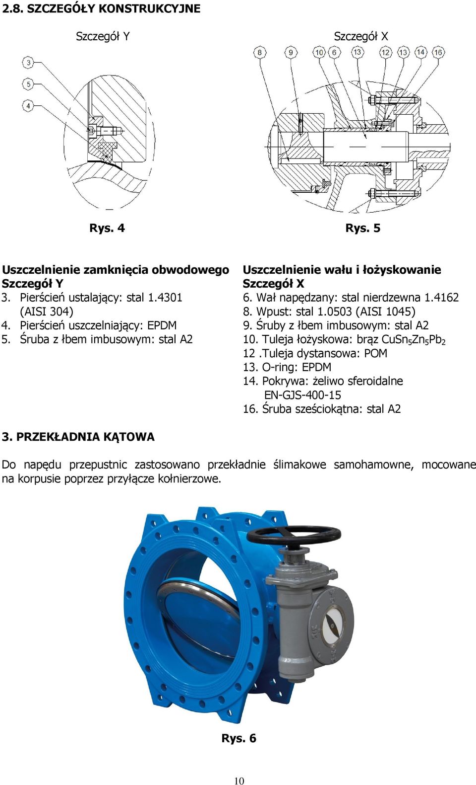 0503 (AISI 1045) 9. Śruby z łbem imbusowym: stal A2 10. Tuleja łożyskowa: brąz CuSn 5 Zn 5 Pb 2 12.Tuleja dystansowa: POM 13. O-ring: EPDM 14.