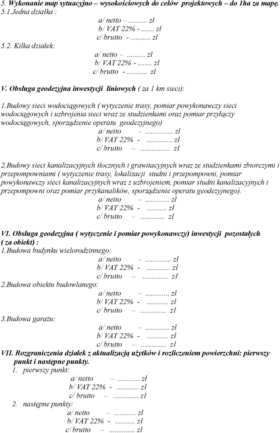 Budowy sieci wodociągowych ( wytyczenie trasy, pomiar powykonawczy sieci wodociągowych i uzbrojenia sieci wraz ze studzienkami oraz pomiar przyłączy wodociągowych, sporządzenie operatu geodezyjnego)