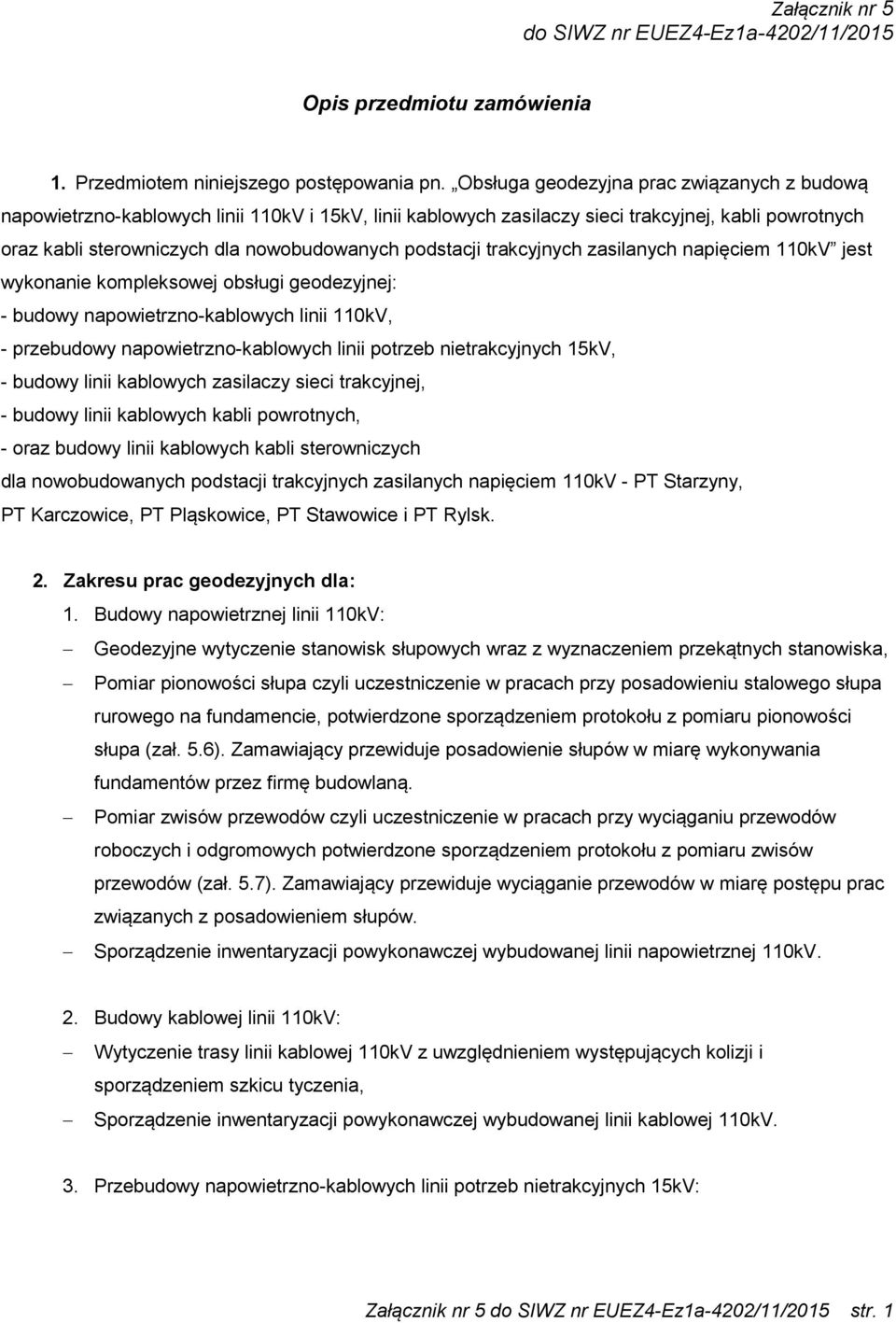 napięciem 110kV jest wykonanie kompleksowej obsługi geodezyjnej: - budowy napowietrzno-kablowych linii 110kV, - przebudowy napowietrzno-kablowych linii, - budowy linii kablowych zasilaczy sieci, -