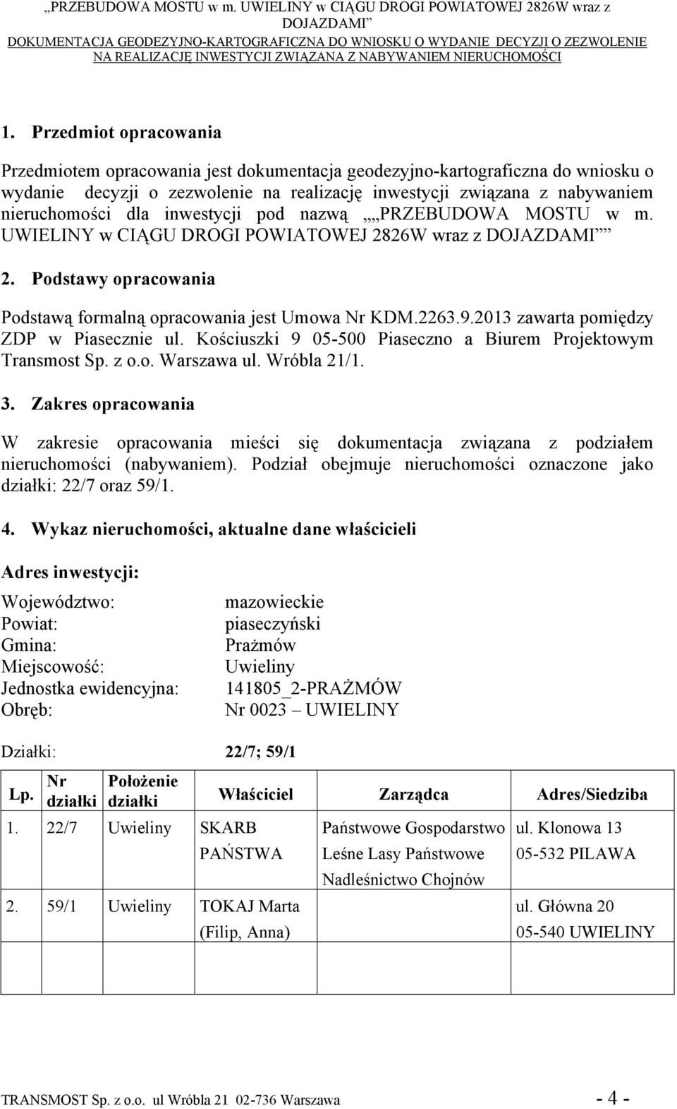 1. Przedmiot opracowania Przedmiotem opracowania jest dokumentacja geodezyjno-kartograficzna do wniosku o wydanie decyzji o zezwolenie na realizację inwestycji związana z nabywaniem nieruchomości dla