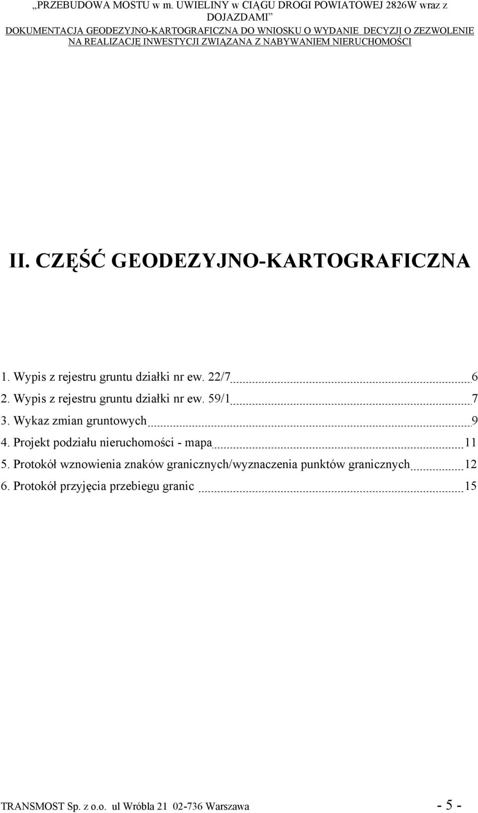 REALIZACJĘ INWESTYCJI ZWIĄZANA Z NABYWANIEM NIERUCHOMOŚCI II. CZĘŚĆ GEODEZYJNO-KARTOGRAFICZNA 1. Wypis z rejestru gruntu działki nr ew. 22/7 6 2.