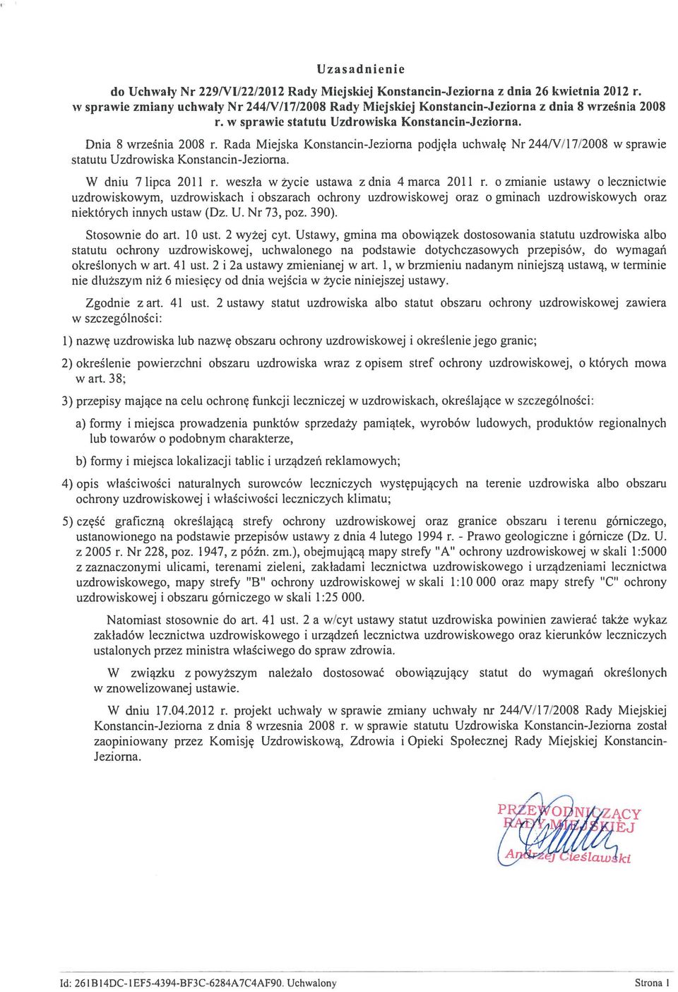 Rada Miejska Konstancin-Jeziorna podjęła uchwałę Nr 244/V/17/2008 w sprawie statutu Uzdrowiska Konstancin-Jeziorna. W dniu 7 lipca 2011 r. weszła w życie ustawa z dnia 4 marca 2011 r.