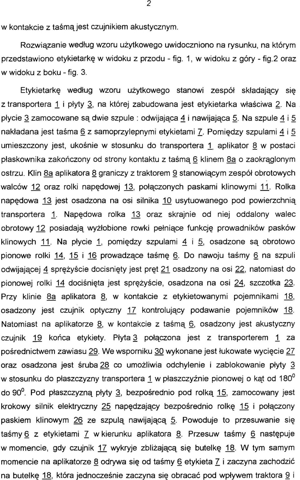 Na płycie 3 zamocowane są dwie szpule : odwijająca 4 i nawijająca 5. Na szpule 4 i 5 nakładana jest taśma 6 z samoprzylepnymi etykietami 7.