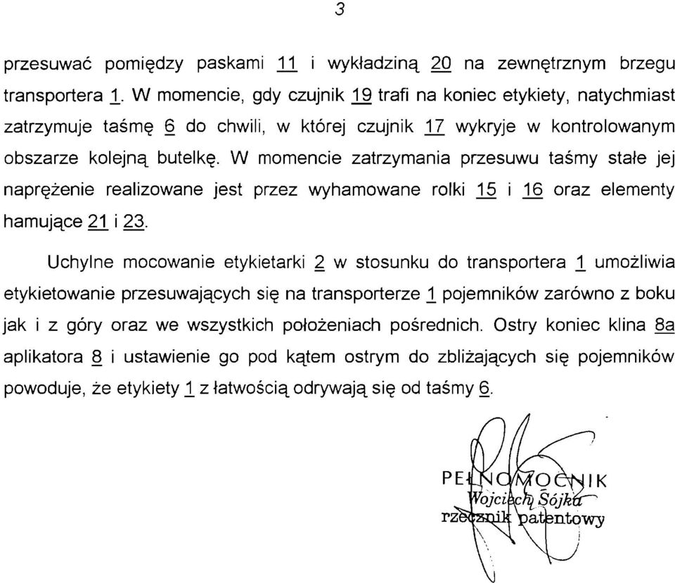 W momencie zatrzymania przesuwu taśmy stałe jej naprężenie realizowane jest przez wyhamowane rolki 1_5 i 16 oraz elementy hamujące 21 i 23.