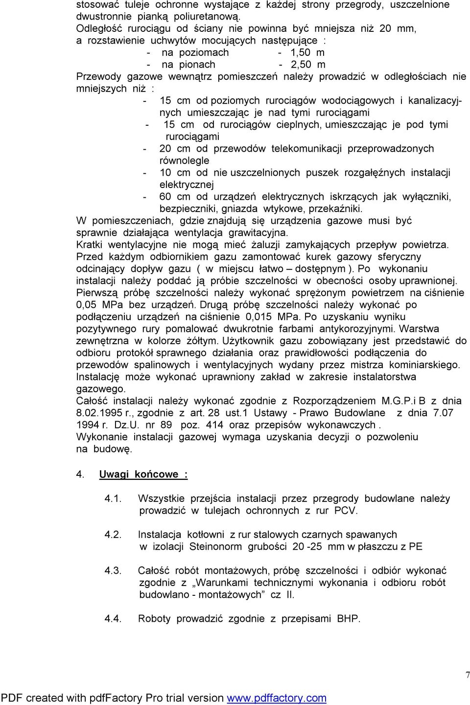 należy prowadzić w odległościach nie mniejszych niż : - 15 cm od poziomych rurociągów wodociągowych i kanalizacyjnych umieszczając je nad tymi rurociągami - 15 cm od rurociągów cieplnych,